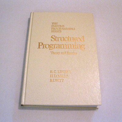 Structured Programming: Theory and Practice By Linger, Mills and Witt 1979