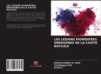 LES LÉSions PigmentÉEs EndogÈNes DE LA CavitÉ Buccale Bhagyashree M. Nair