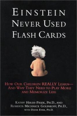 Einstein Never Used Flashcards: How Our Children Really Learn-- And Why They Ne