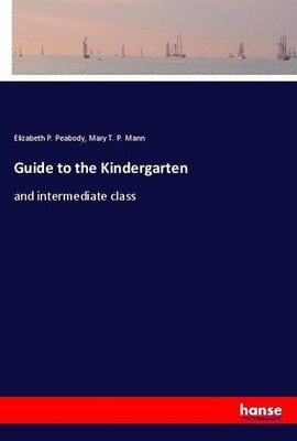Guide to the Kindergarten Elizabeth P. Peabody