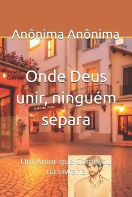 Onde Deus unir, ningum separa: Um Amor que Come?ou na Livraria by Maria de F?tim