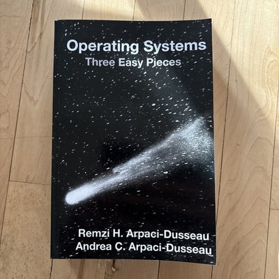 Operating Systems: Three Easy Pieces Arpaci-Dusseau and Arpaci-Dusseau