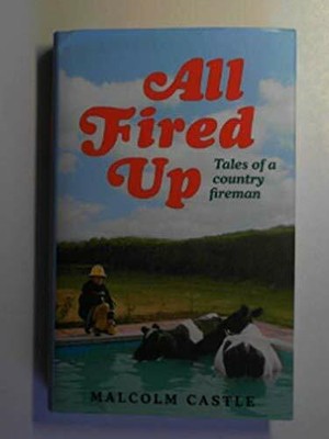All fired up: tales of a country fireman by CASTLE, Malcolm 1407239082