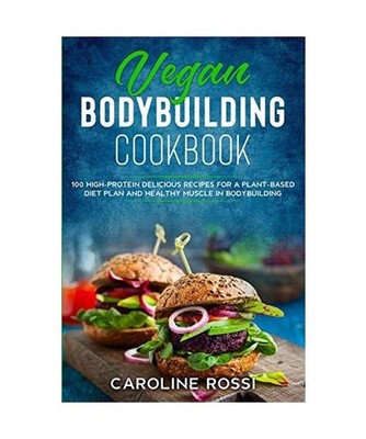 Vegan Bodybuilding Cookbook: 50 high-protein delicious recipes for a plant-based