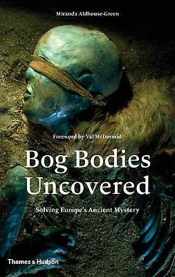 Bog Bodies Uncovered: Solving Europe's Ancient Mystery by Miranda...