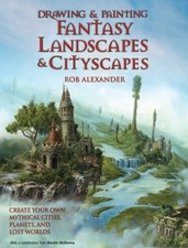 DRAWING AND PAINTING FANTASY LANDSCAPES AND CITYSCAPES By Rob Alexander & Martin