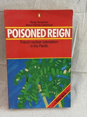 POISONED REIGN: FRENCH NUCLEAR COLONIALISM IN THE PACIFIC By Bengt Danielsson