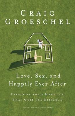 Love, Sex, and Happily Ever After : Preparing for a Marriage That