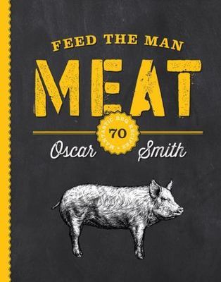 Feed the Man Meat: 70 Mantastic BBQ Recipes, Smith, Oscar, Good Book