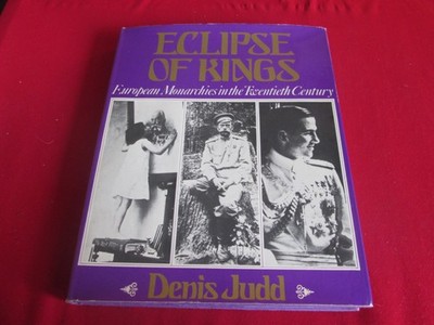 Eclipse Of Kings: European Monarchies In The Twentieth Century Denis Judd HB