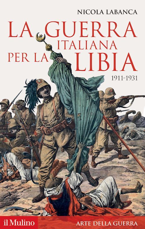 LA GUERRA ITALIANA PER LA LIBIA  - LABANCA NICOLA - Il Mulino