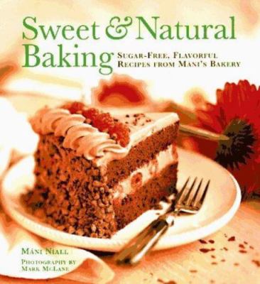 Sweet and Natural Baking: Sugar-Free, Flavorful Recipes from Mani's Bakery