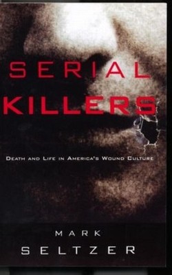 Serial Killers: Death and Life in America's Wound Culture by Mark Seltzer (Engli