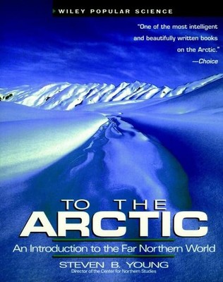 To the Arctic: An Introduction to the Far Northern World (Wiley Popular Scie...