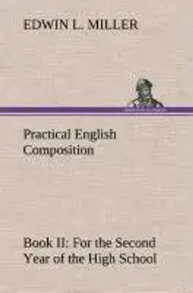 Edwin L. Miller | Practical English Composition: Book Ii. For The Second Year...-image