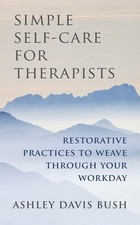 Simple Self-Care for Therapists: Restorative Practices to Weave Through Your...