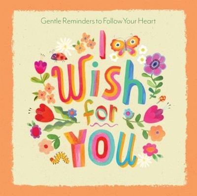 I Wish for You : Gentle Reminders to Follow Your Heart Hardcover