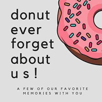 Donut Ever Forget About Us A Few Of Our Favorite Memories With You: SOFT - GOOD