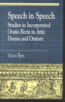 Speech in Speech: Studies in Incorporated Oratio Recta in Attic Drama and Orator