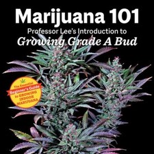 Marijuana 101: Professor Lee's Introduction to Growing Grade A Bud by 