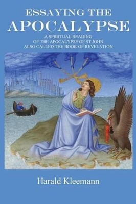 Essaying The Apocalypse: A Spiritual Reading Of The Apocalypse Of St John, Also