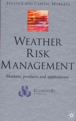 Weather Risk Management: Market, Products and Applications by E Banks: New