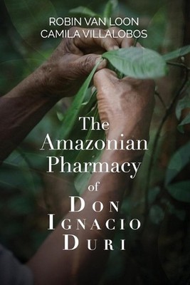 The Amazonian Pharmacy of Don Ignacio Duri by Robin Van Loon Paperback Book