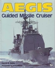 AEGIS GUIDED MISSILE CRUISER By Dennis M. Bailey & Arnold Meisner **Excellent**