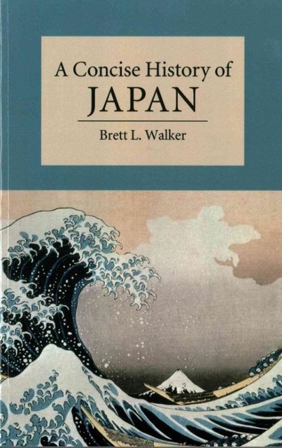 Cambridge Concise Histories Ser.: Concise History of Japan by Brett L. Walker...