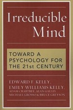 Irreducible Mind : Toward a Psychology for the 21st Century, Paperback by Kel...