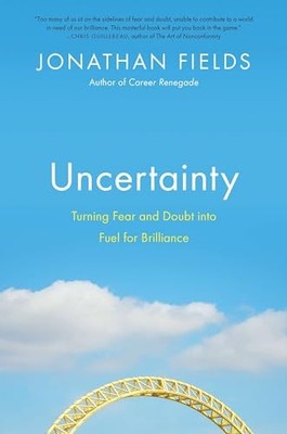 Uncertainty: Turning Fear and Doubt Into the Fue... by Fields, Jonathan Hardback