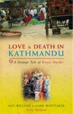 Liebe Und Tod In Kathmandu: Eine Seltsame Geschichte Vom Königlichen Mord