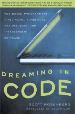 Dreaming in Code: Two Dozen Programmers, Three Years, 4,732 Bugs, and One - GOOD