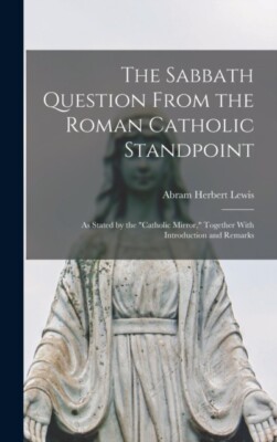 Lewis - Sabbath Question From the Roman Catholic Standpoint  As Stated - X555z