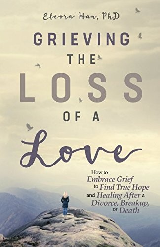 Grieving the Loss of a Love: How to Embrace Grief to Find True Hope and Healing