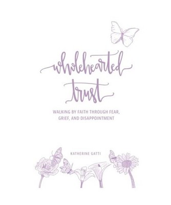 Wholehearted Trust: Walking by Faith Through Fear, Grief, and Disappointment, Ga