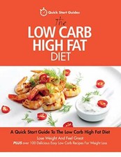 The Low Carb High Fat Diet: A Quick Start Guide To The Low Carb