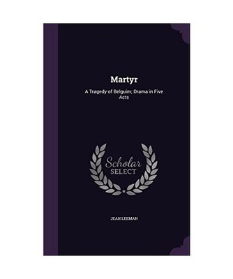 Martyr: A Tragedy of Belguim; Drama in Five Acts, Jean Leeman