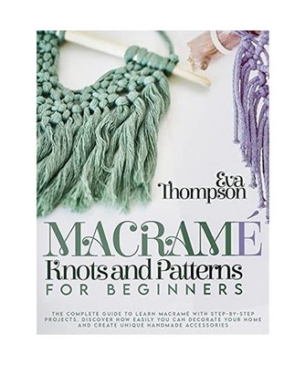 MACRAMÉ KNOTS AND PATTERNS FOR BEGINNERS: The Ultimate Guide to Learn Macramé 