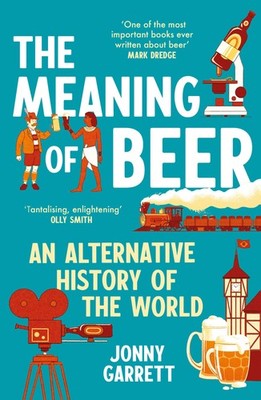 The Meaning of Beer: An Alternative History of the World By Jonn