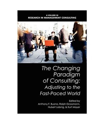 The Changing Paradigm of Consulting: Adjusting to the Fast-Paced World: Adjustin