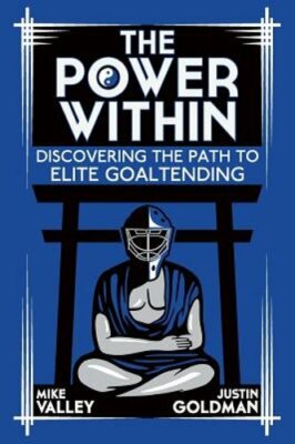 The Power Within: Discovering the Path to Elite Goaltending by Justin Goldman
