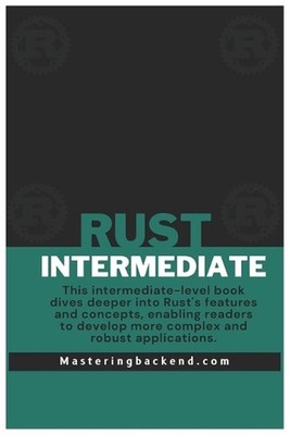 Intermediate Rust: Intermediate Rust for Backend Engineers by Solomon Eseme Pape