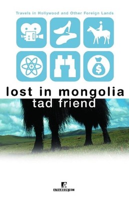 Lost in Mongolia: Travels in Hollywood and Other Foreign Lands by Tad Friend (En