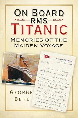 On Board RMS Titanic: Memories of the Maiden Voyage by George Behe (English) Pap