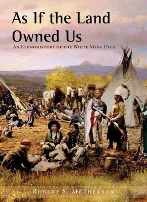AS IF THE LAND OWNED US: AN ETHNOHISTORY OF THE WHITE MESA By Robert S. NEW