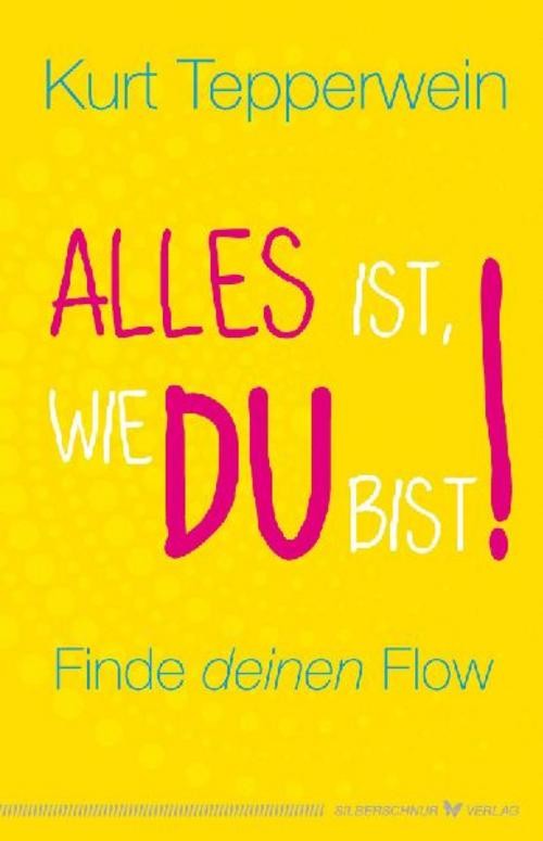 Alles ist, wie du bist! Kurt Tepperwein