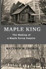 Maple King: The Making of a Maple Syrup Empire by Matthew M Thomas: New
