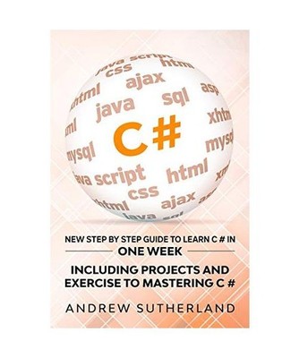 C#: New Step by Step Guide to Learn C# in One Week. Including Projects and Exerc