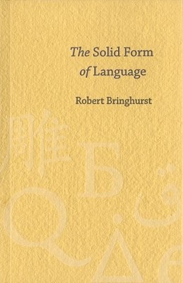 THE SOLID FORM OF LANGUAGE: AN ESSAY ON WRITING AND By Robert Bringhurst